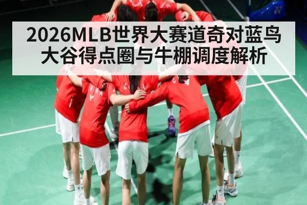 2026MLB世界大赛道奇对蓝鸟 大谷得点圈与牛棚调度解析